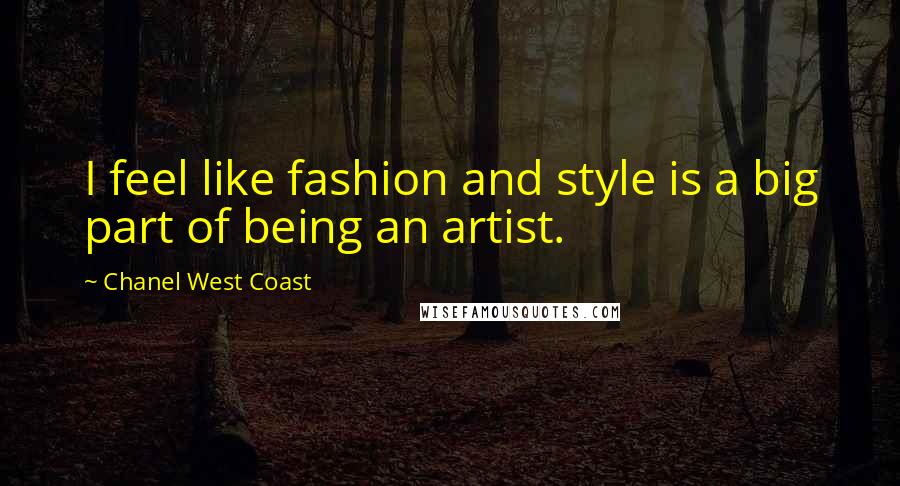Chanel West Coast Quotes: I feel like fashion and style is a big part of being an artist.
