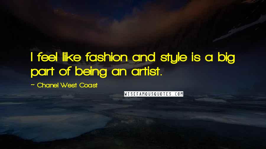 Chanel West Coast Quotes: I feel like fashion and style is a big part of being an artist.