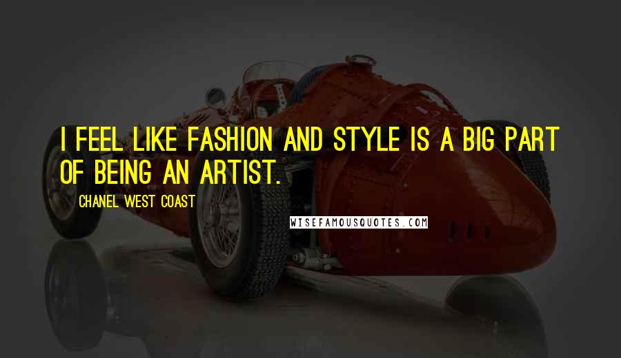 Chanel West Coast Quotes: I feel like fashion and style is a big part of being an artist.