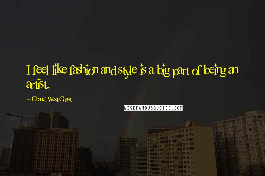 Chanel West Coast Quotes: I feel like fashion and style is a big part of being an artist.