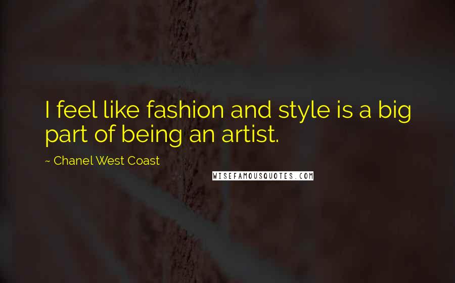 Chanel West Coast Quotes: I feel like fashion and style is a big part of being an artist.