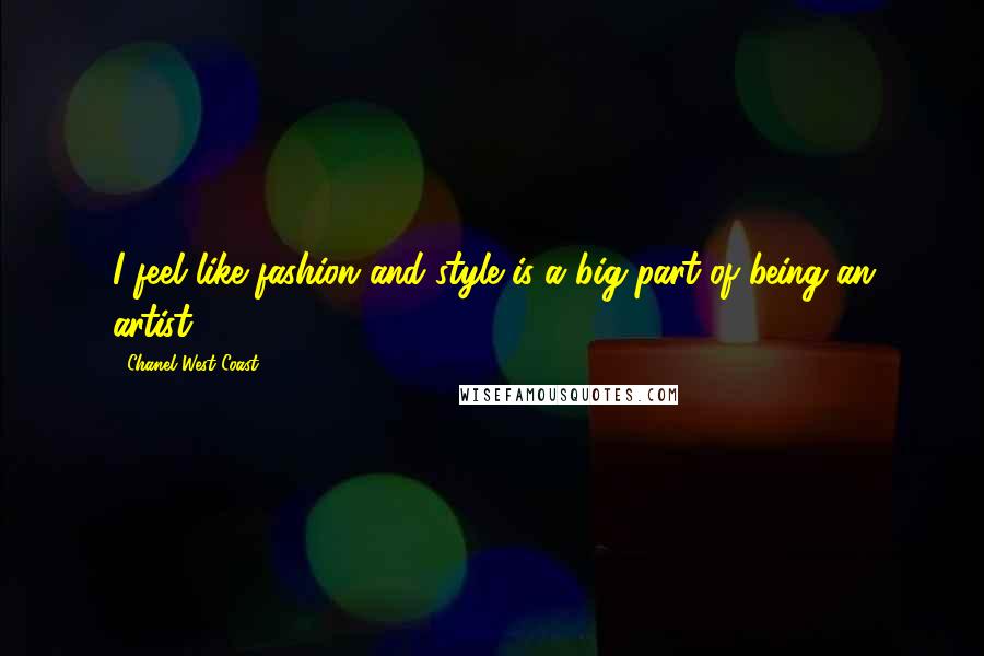 Chanel West Coast Quotes: I feel like fashion and style is a big part of being an artist.