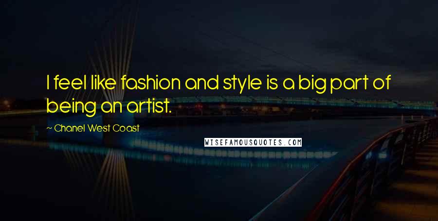 Chanel West Coast Quotes: I feel like fashion and style is a big part of being an artist.