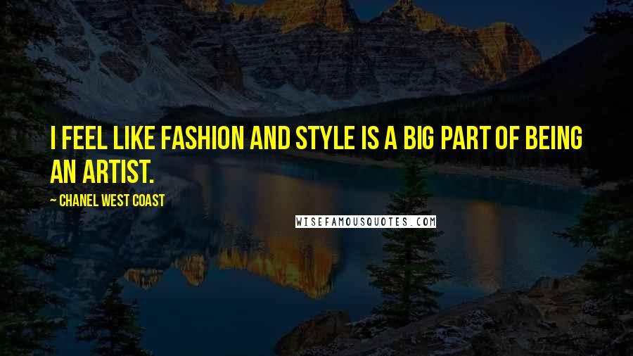 Chanel West Coast Quotes: I feel like fashion and style is a big part of being an artist.