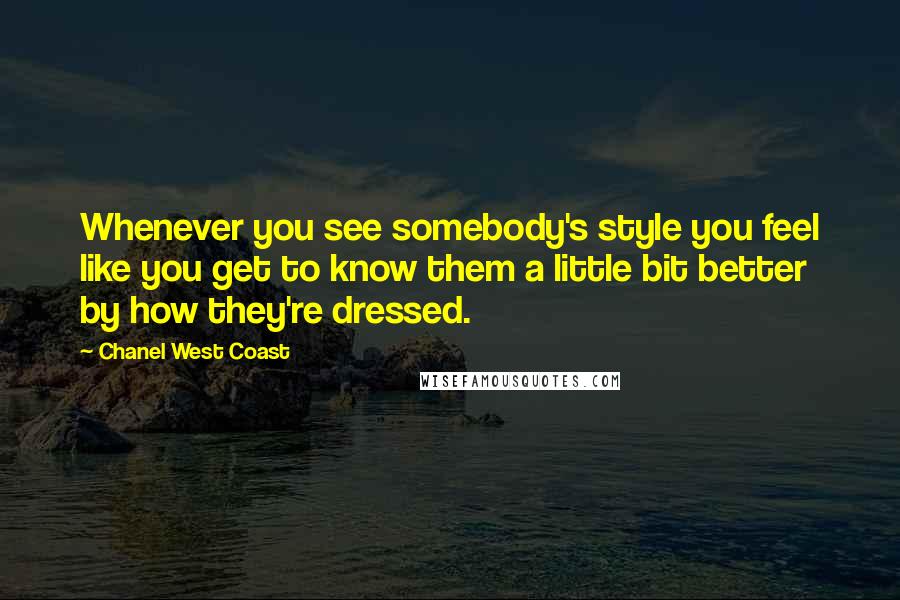 Chanel West Coast Quotes: Whenever you see somebody's style you feel like you get to know them a little bit better by how they're dressed.