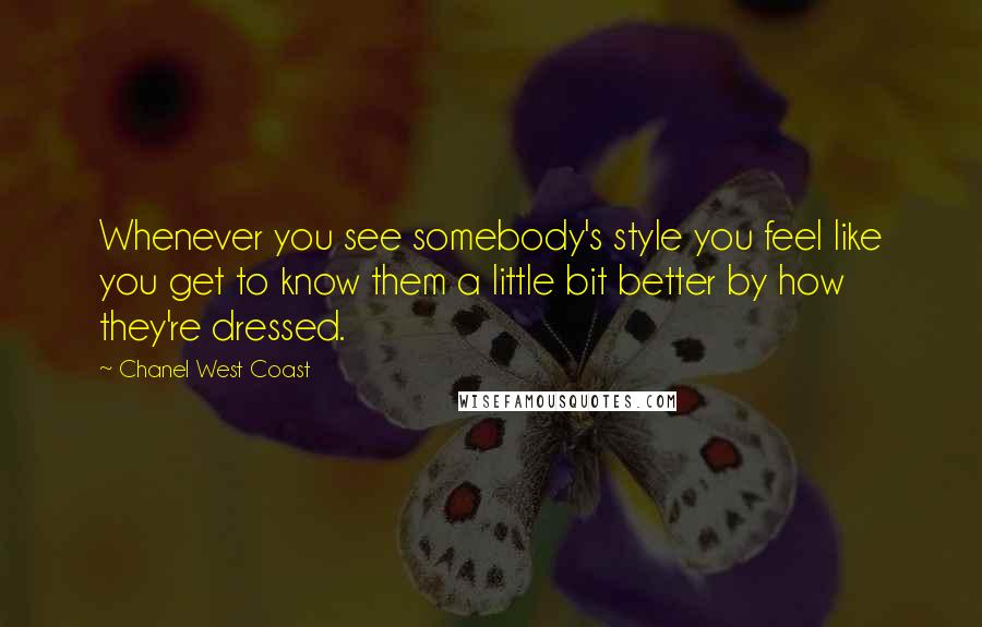 Chanel West Coast Quotes: Whenever you see somebody's style you feel like you get to know them a little bit better by how they're dressed.