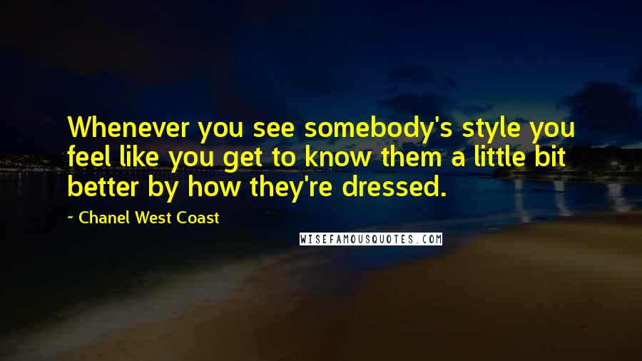 Chanel West Coast Quotes: Whenever you see somebody's style you feel like you get to know them a little bit better by how they're dressed.