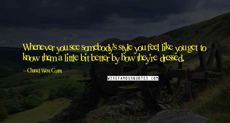 Chanel West Coast Quotes: Whenever you see somebody's style you feel like you get to know them a little bit better by how they're dressed.
