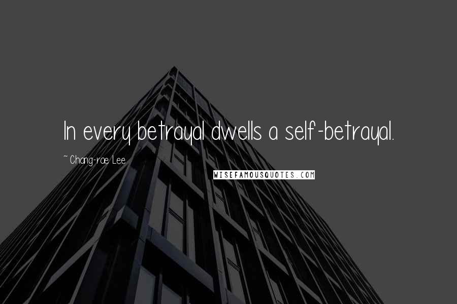 Chang-rae Lee Quotes: In every betrayal dwells a self-betrayal.