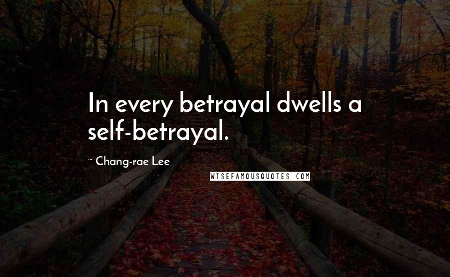 Chang-rae Lee Quotes: In every betrayal dwells a self-betrayal.