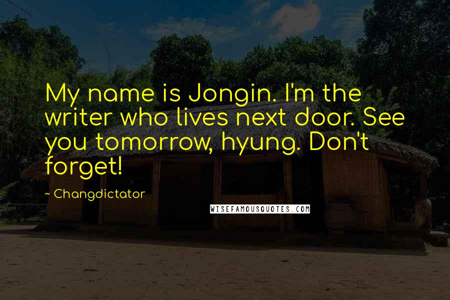 Changdictator Quotes: My name is Jongin. I'm the writer who lives next door. See you tomorrow, hyung. Don't forget!