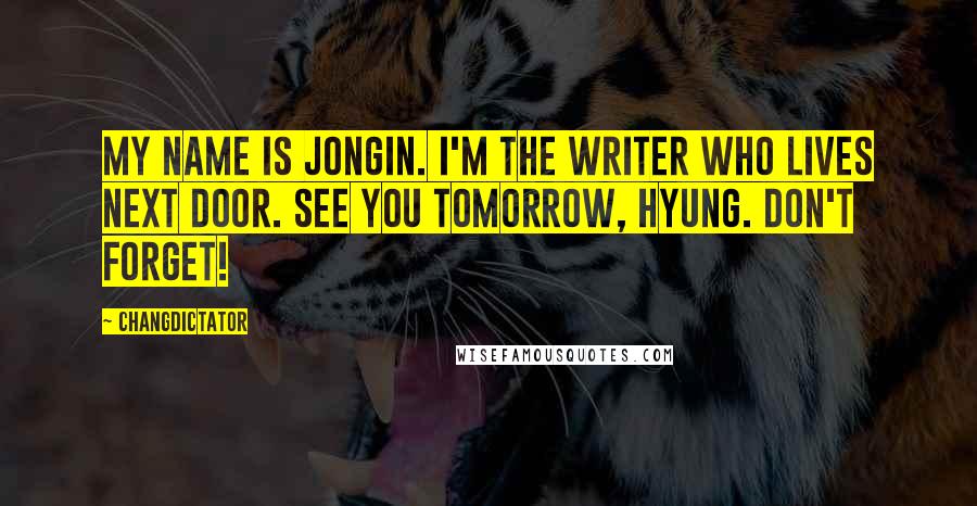 Changdictator Quotes: My name is Jongin. I'm the writer who lives next door. See you tomorrow, hyung. Don't forget!