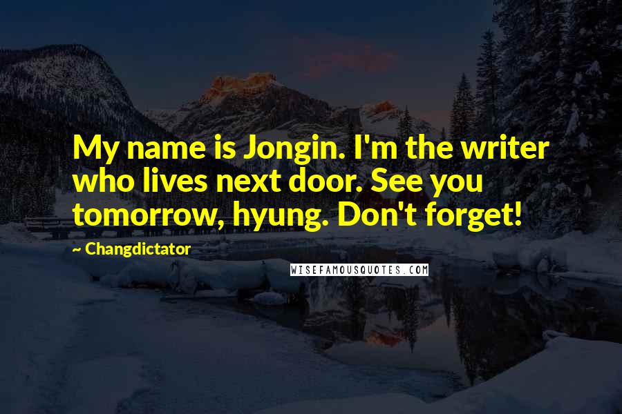 Changdictator Quotes: My name is Jongin. I'm the writer who lives next door. See you tomorrow, hyung. Don't forget!