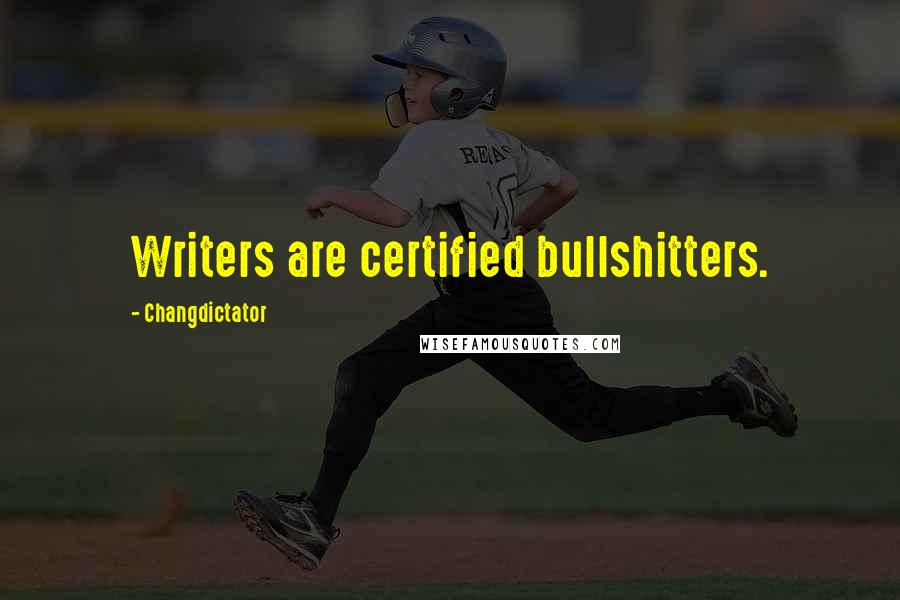 Changdictator Quotes: Writers are certified bullshitters.