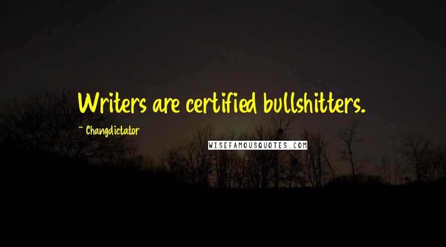 Changdictator Quotes: Writers are certified bullshitters.