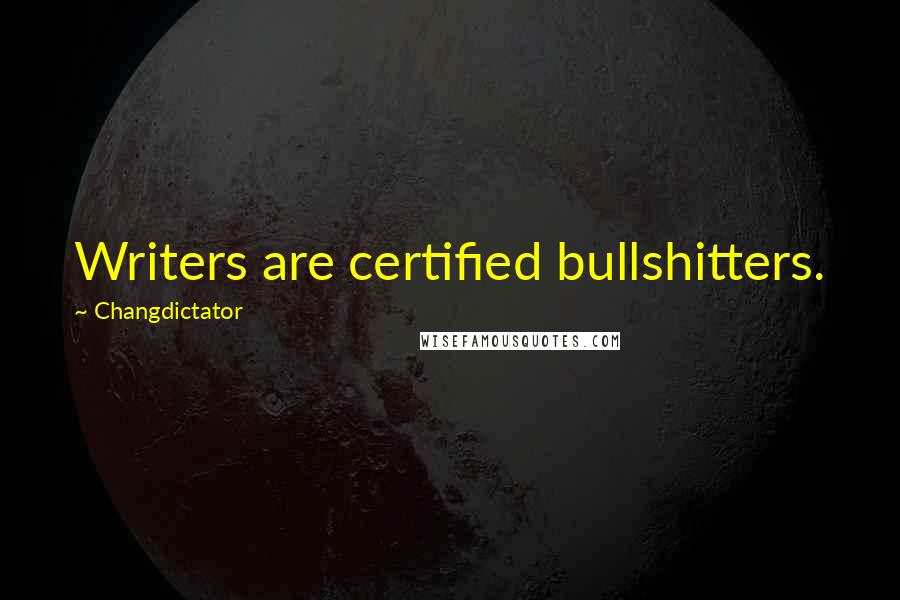 Changdictator Quotes: Writers are certified bullshitters.