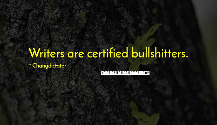 Changdictator Quotes: Writers are certified bullshitters.