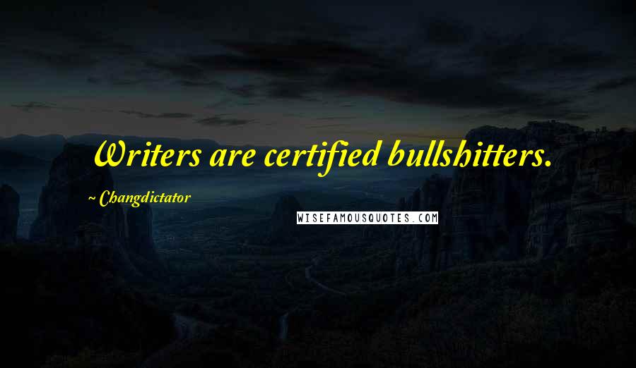 Changdictator Quotes: Writers are certified bullshitters.