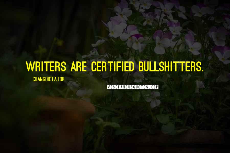 Changdictator Quotes: Writers are certified bullshitters.