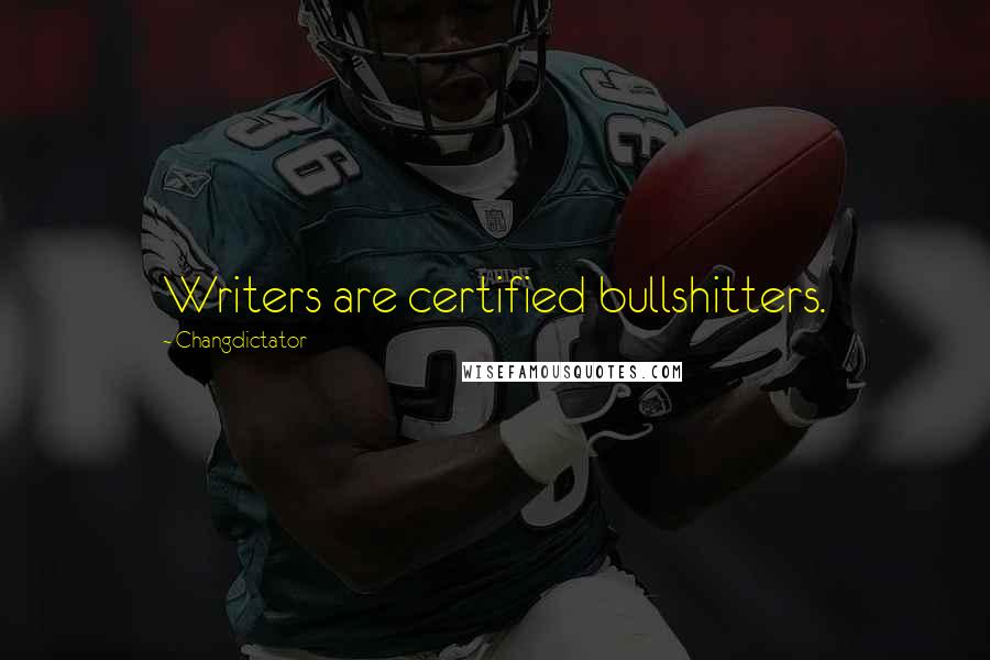 Changdictator Quotes: Writers are certified bullshitters.