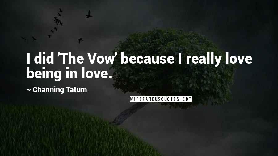 Channing Tatum Quotes: I did 'The Vow' because I really love being in love.