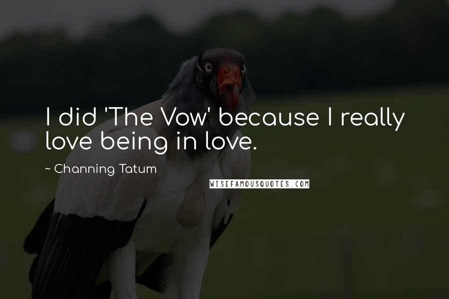 Channing Tatum Quotes: I did 'The Vow' because I really love being in love.