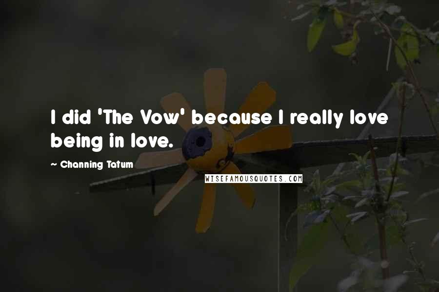 Channing Tatum Quotes: I did 'The Vow' because I really love being in love.