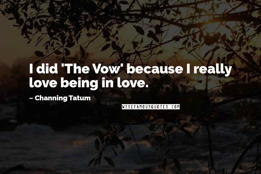 Channing Tatum Quotes: I did 'The Vow' because I really love being in love.