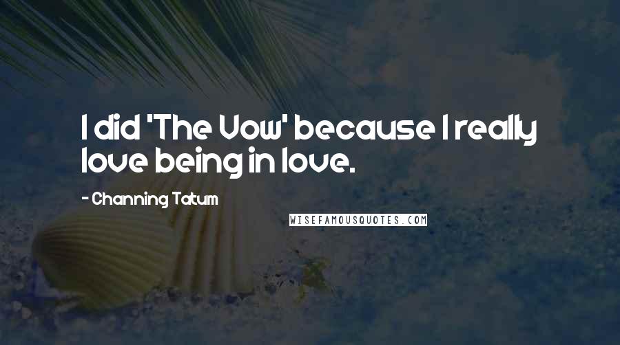 Channing Tatum Quotes: I did 'The Vow' because I really love being in love.