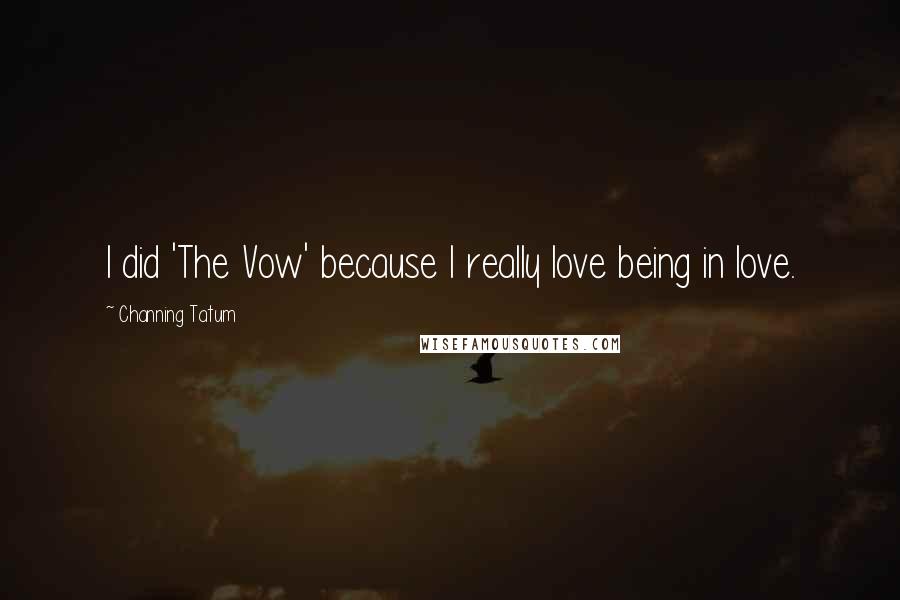 Channing Tatum Quotes: I did 'The Vow' because I really love being in love.