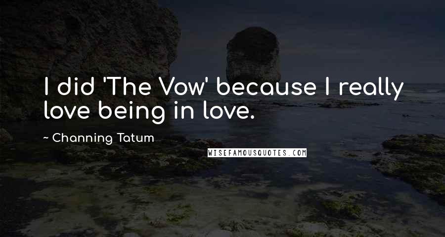 Channing Tatum Quotes: I did 'The Vow' because I really love being in love.