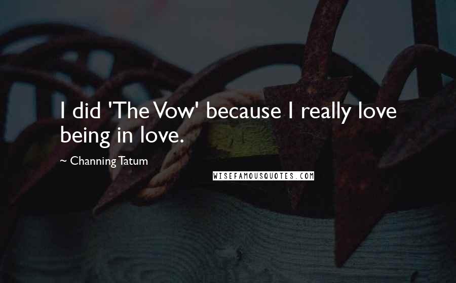 Channing Tatum Quotes: I did 'The Vow' because I really love being in love.