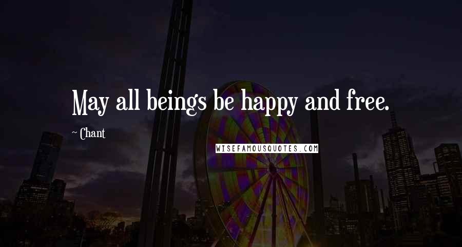 Chant Quotes: May all beings be happy and free.