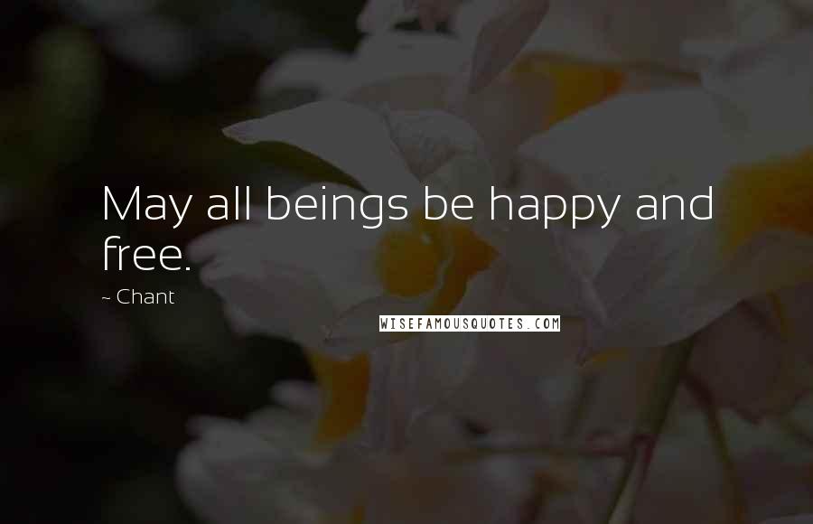 Chant Quotes: May all beings be happy and free.