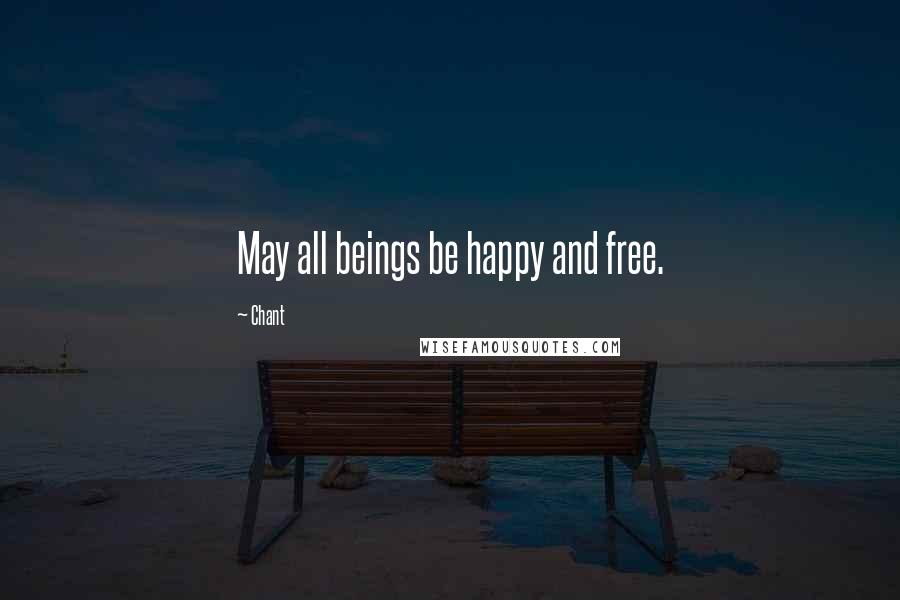 Chant Quotes: May all beings be happy and free.