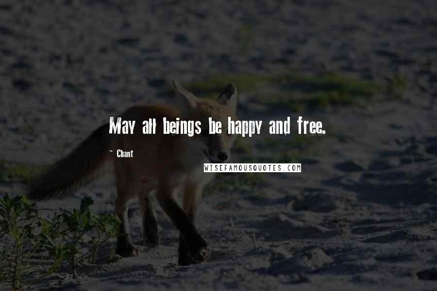 Chant Quotes: May all beings be happy and free.
