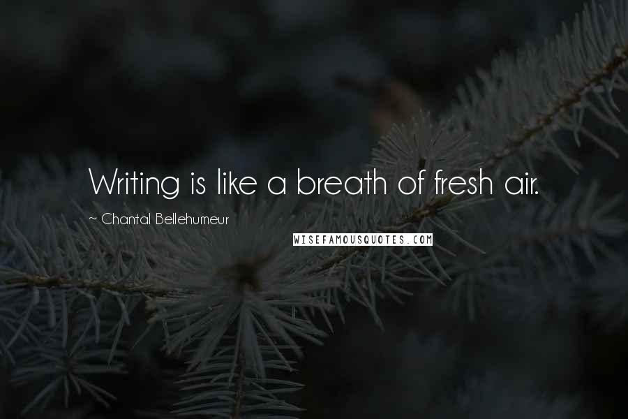 Chantal Bellehumeur Quotes: Writing is like a breath of fresh air.