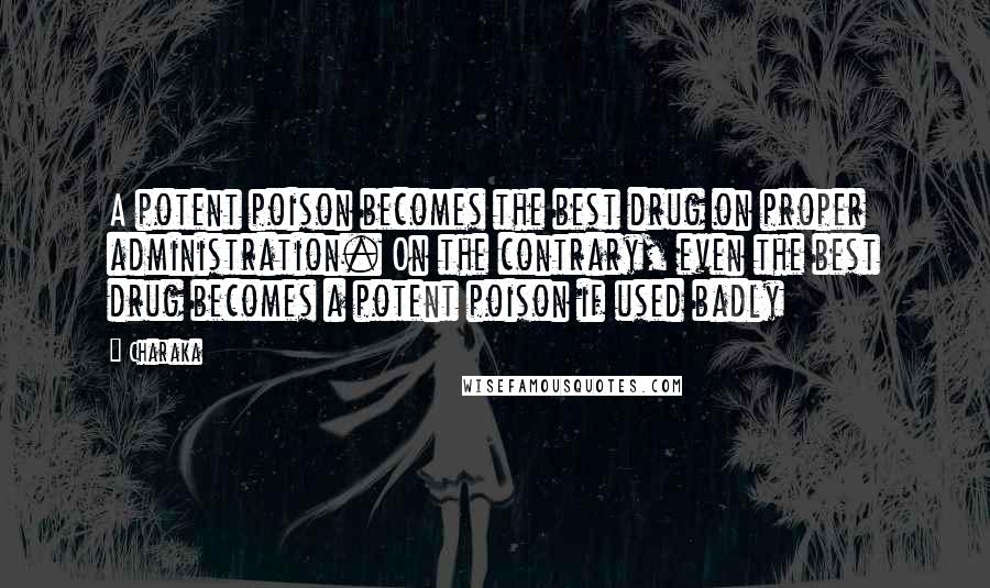 Charaka Quotes: A potent poison becomes the best drug on proper administration. On the contrary, even the best drug becomes a potent poison if used badly