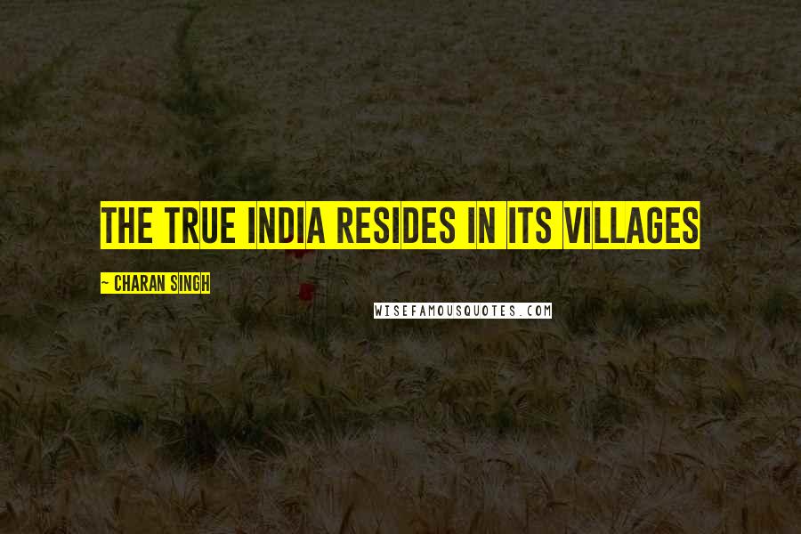 Charan Singh Quotes: The true India resides in its villages