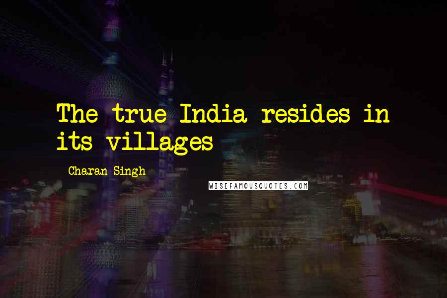 Charan Singh Quotes: The true India resides in its villages