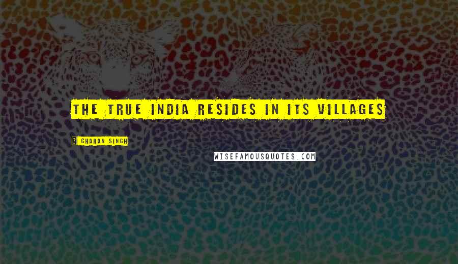 Charan Singh Quotes: The true India resides in its villages