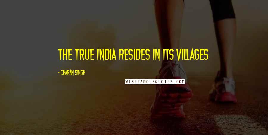 Charan Singh Quotes: The true India resides in its villages