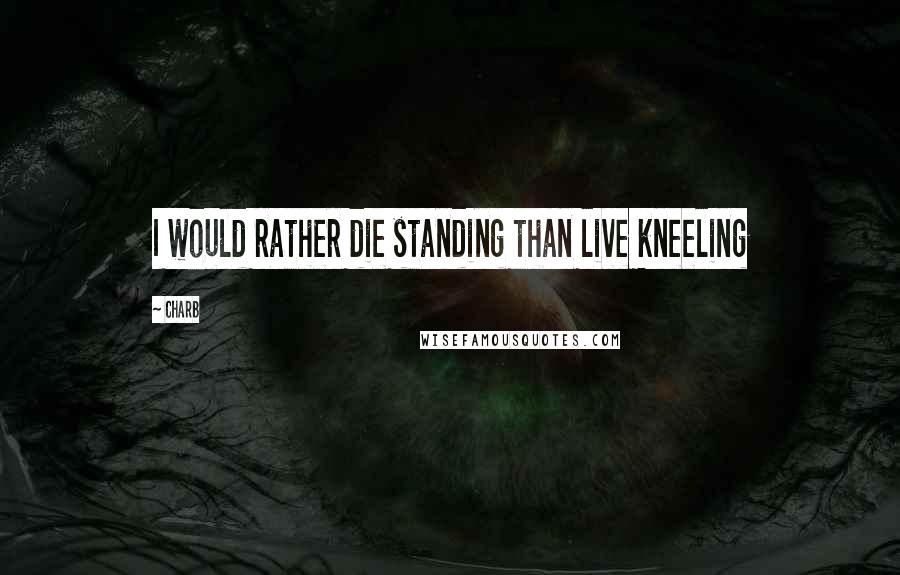 Charb Quotes: I would rather die standing than live kneeling