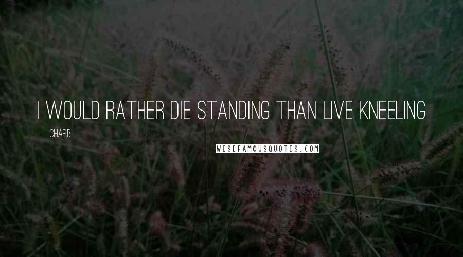 Charb Quotes: I would rather die standing than live kneeling