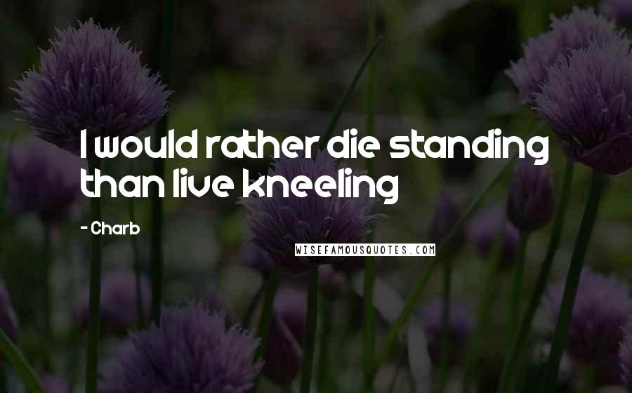 Charb Quotes: I would rather die standing than live kneeling