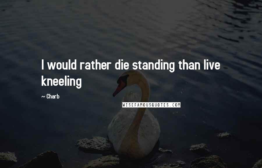 Charb Quotes: I would rather die standing than live kneeling