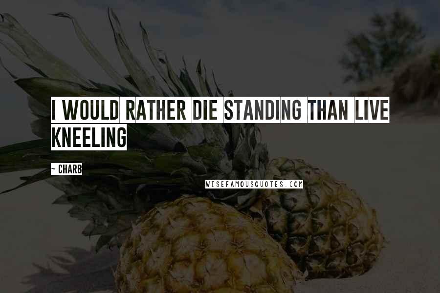 Charb Quotes: I would rather die standing than live kneeling