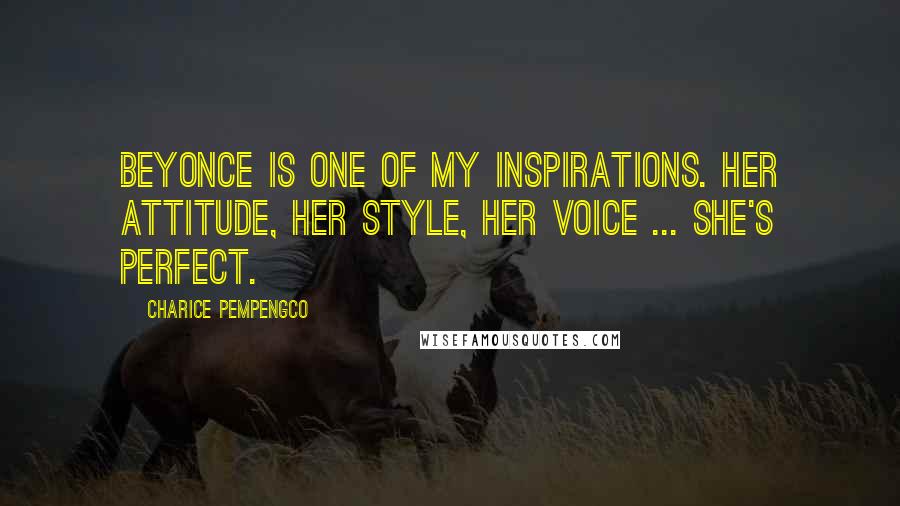 Charice Pempengco Quotes: Beyonce is one of my inspirations. Her attitude, her style, her voice ... she's perfect.