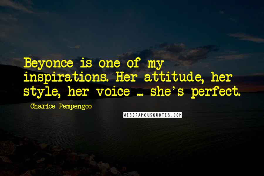 Charice Pempengco Quotes: Beyonce is one of my inspirations. Her attitude, her style, her voice ... she's perfect.