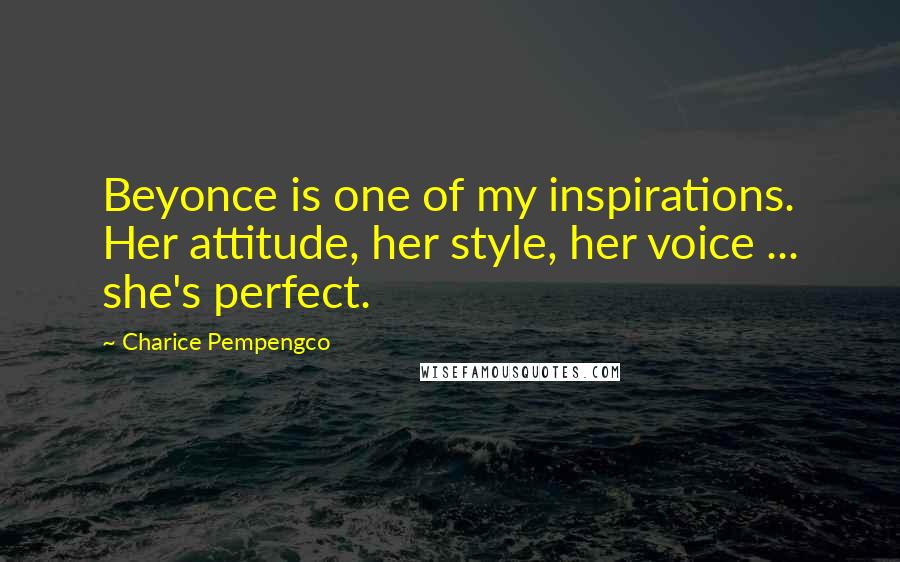 Charice Pempengco Quotes: Beyonce is one of my inspirations. Her attitude, her style, her voice ... she's perfect.